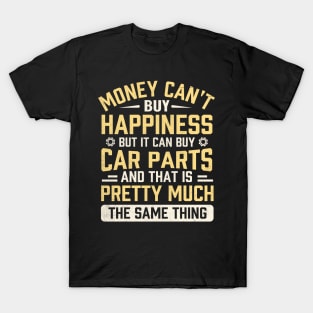 Money can't buy happiness but it can buy car parts and that is pretty much the same thing T-Shirt